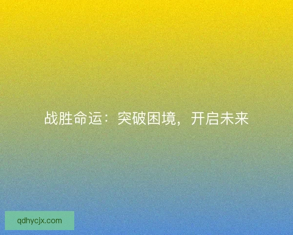 战胜命运：突破困境，开启未来