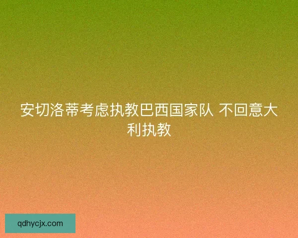 安切洛蒂考虑执教巴西国家队 不回意大利执教