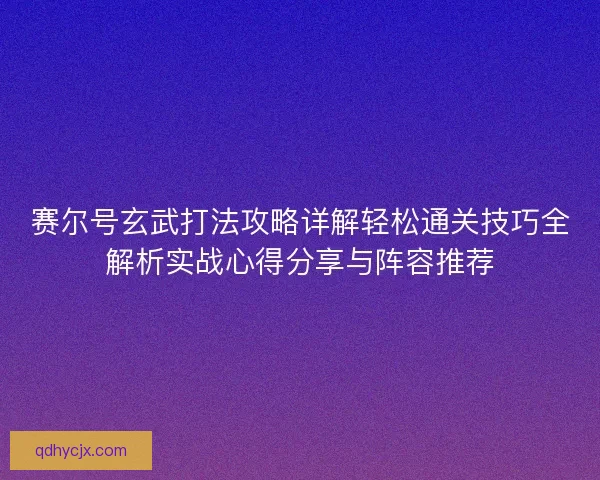 赛尔号玄武打法攻略详解轻松通关技巧全解析实战心得分享与阵容推荐