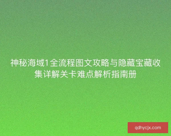 神秘海域1全流程图文攻略与隐藏宝藏收集详解关卡难点解析指南册